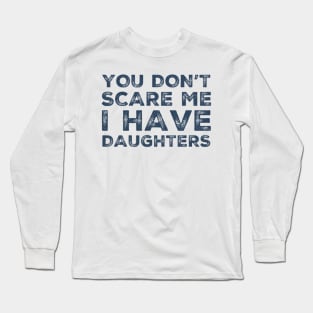 You Don't Scare Me I Have Daughters. Funny Dad Joke Quote. Long Sleeve T-Shirt